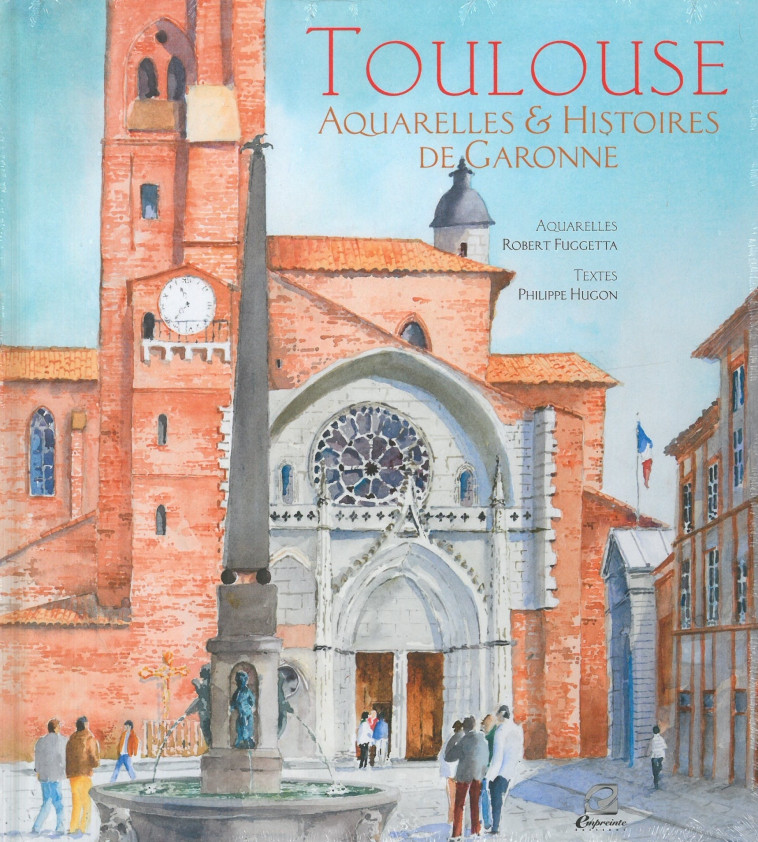 Toulouse - Aquarelles et histoires de Garonne - Robert Fuggetta - EMPREINTE