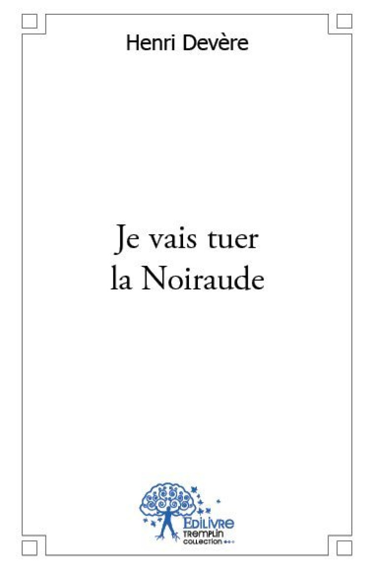 Je vais tuer la noiraude - Henri Devère - EDILIVRE