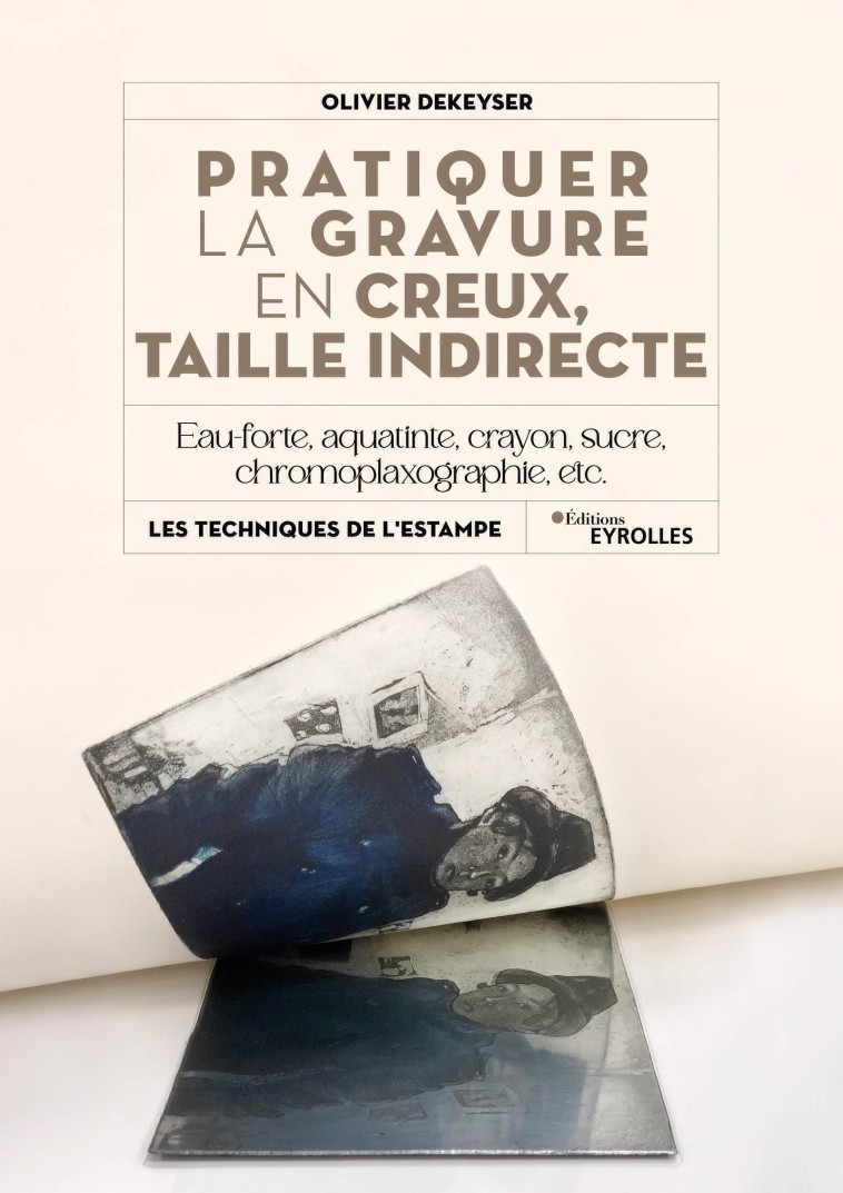 Pratiquer la gravure en creux, taille indirecte - Olivier Dekeyser - EYROLLES