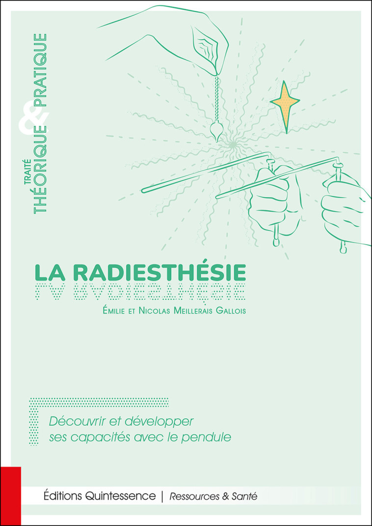 La radiesthésie - Traité théorique & pratique - Découvrir et développer ses capacités avec le pendule - Emilie Meillerais Gallois - QUINTESSENCE