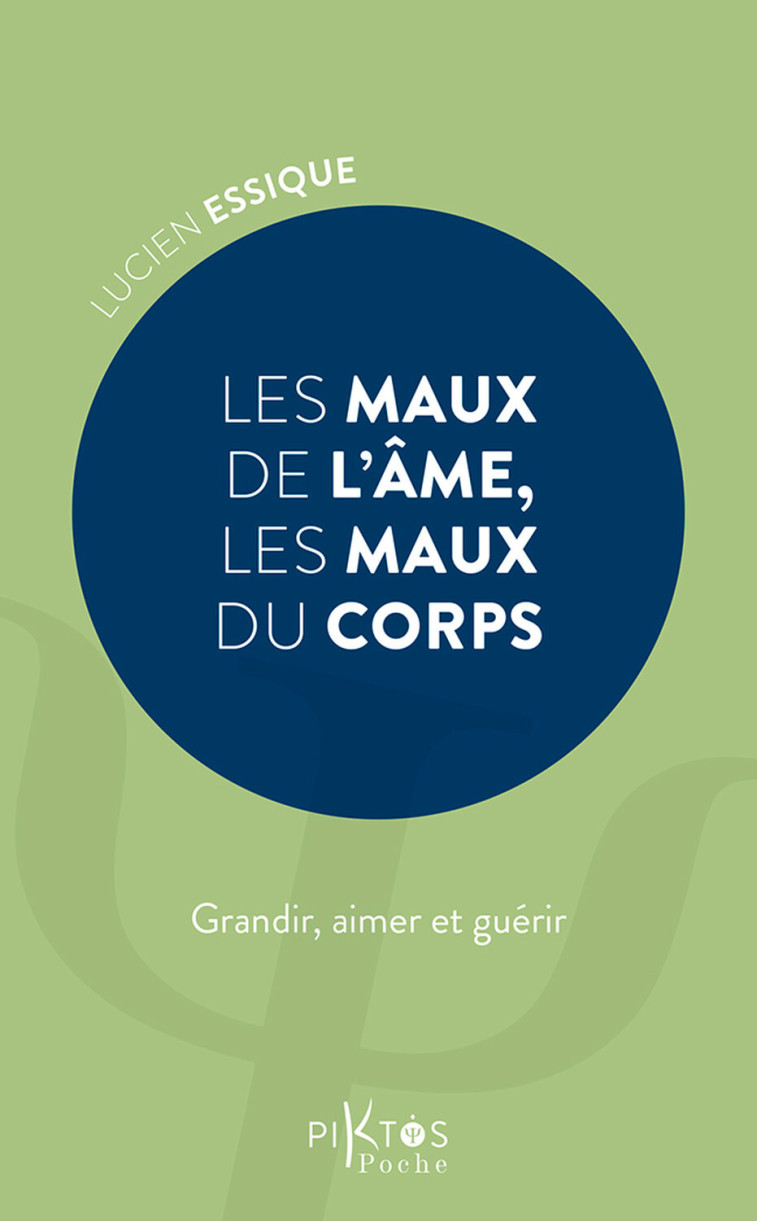 Les Maux de l'âme, les maux du corps - Grandir, aimer et guérir - Lucien Essique - PIKTOS POCHE