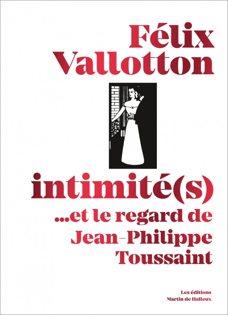 Félix Vallotton, Intimité(s) - ...et le regard de Jean-Phili - Felix Vallotton, Jean-Philippe Toussaint, Katia POLETTI - DE HALLEUX